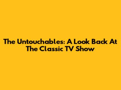 The Untouchables: A Look Back At The Classic TV Show