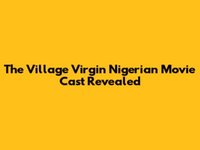 The Village Virgin Nigerian Movie Cast Revealed