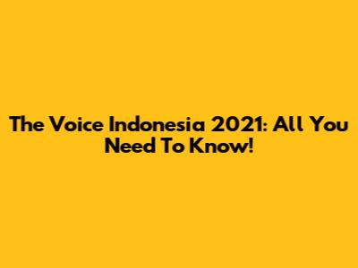 The Voice Indonesia 2021: All You Need To Know!