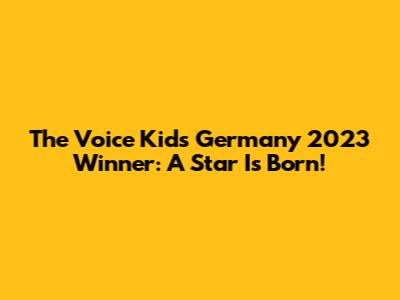 The Voice Kids Germany 2023 Winner: A Star Is Born!