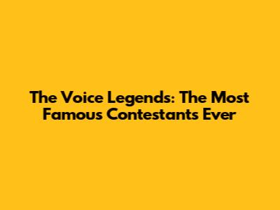 The Voice Legends: The Most Famous Contestants Ever
