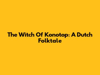 The Witch Of Konotop: A Dutch Folktale