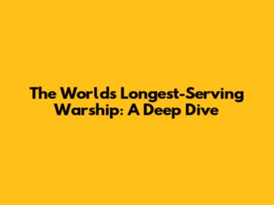 The World's Longest-Serving Warship: A Deep Dive