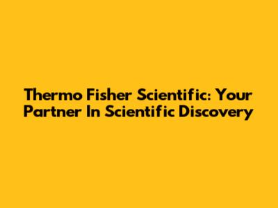 Thermo Fisher Scientific: Your Partner In Scientific Discovery