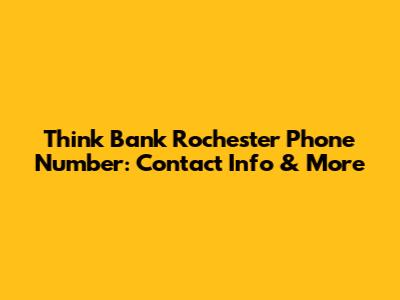 Think Bank Rochester Phone Number: Contact Info & More