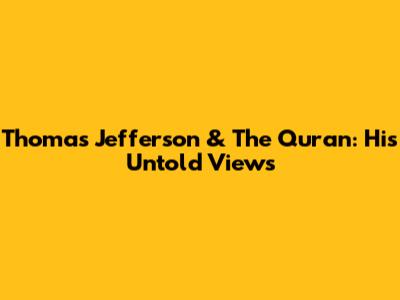 Thomas Jefferson & The Quran: His Untold Views