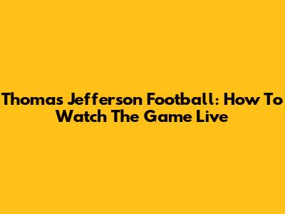 Thomas Jefferson Football: How To Watch The Game Live