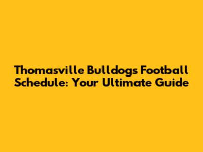 Thomasville Bulldogs Football Schedule: Your Ultimate Guide