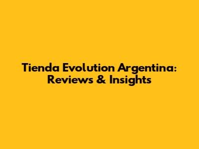 Tienda Evolution Argentina: Reviews & Insights