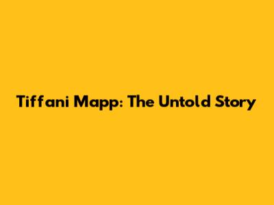 Tiffani Mapp: The Untold Story