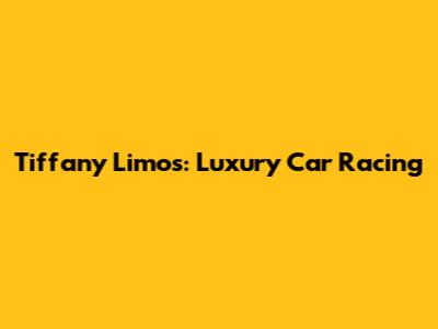 Tiffany Limos: Luxury Car Racing