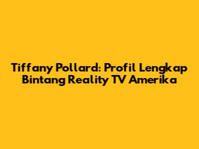 Tiffany Pollard: Profil Lengkap Bintang Reality TV Amerika