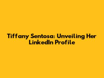 Tiffany Sentosa: Unveiling Her LinkedIn Profile