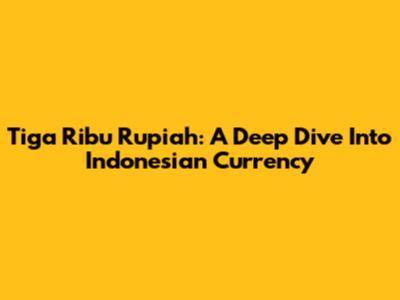 Tiga Ribu Rupiah: A Deep Dive Into Indonesian Currency