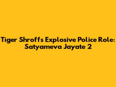 Tiger Shroff's Explosive Police Role: Satyameva Jayate 2