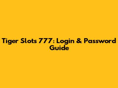 Tiger Slots 777: Login & Password Guide