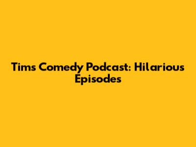 Tim's Comedy Podcast: Hilarious Episodes