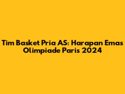 Tim Basket Pria AS: Harapan Emas Olimpiade Paris 2024