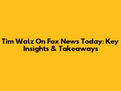 Tim Walz On Fox News Today: Key Insights & Takeaways