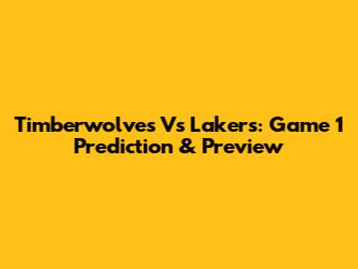 Timberwolves Vs Lakers: Game 1 Prediction & Preview