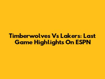 Timberwolves Vs Lakers: Last Game Highlights On ESPN