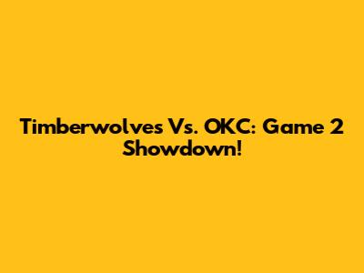 Timberwolves Vs. OKC: Game 2 Showdown!