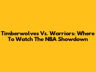 Timberwolves Vs. Warriors: Where To Watch The NBA Showdown