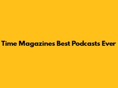 Time Magazine's Best Podcasts Ever
