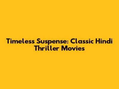 Timeless Suspense: Classic Hindi Thriller Movies