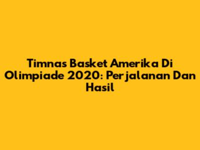 Timnas Basket Amerika Di Olimpiade 2020: Perjalanan Dan Hasil