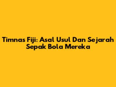 Timnas Fiji: Asal Usul Dan Sejarah Sepak Bola Mereka