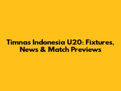 Timnas Indonesia U20: Fixtures, News & Match Previews