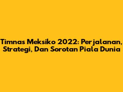 Timnas Meksiko 2022: Perjalanan, Strategi, Dan Sorotan Piala Dunia