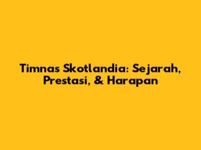 Timnas Skotlandia: Sejarah, Prestasi, & Harapan