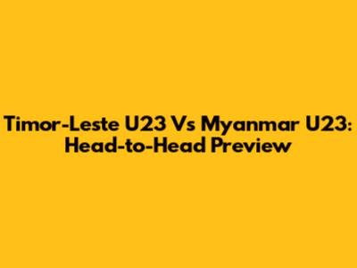 Timor-Leste U23 Vs Myanmar U23: Head-to-Head Preview
