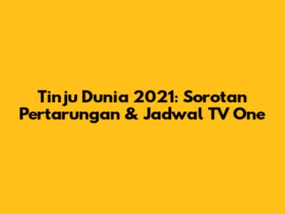 Tinju Dunia 2021: Sorotan Pertarungan & Jadwal TV One
