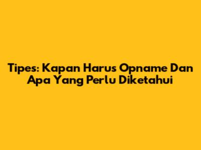 Tipes: Kapan Harus Opname Dan Apa Yang Perlu Diketahui