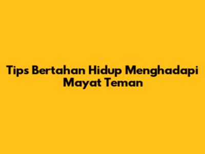 Tips Bertahan Hidup Menghadapi Mayat Teman