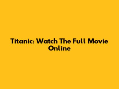 Titanic: Watch The Full Movie Online