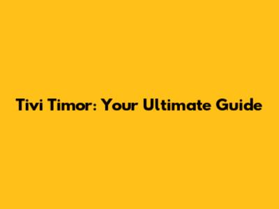 Tivi Timor: Your Ultimate Guide