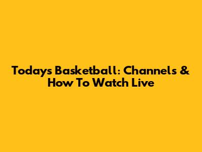 Today's Basketball: Channels & How To Watch Live