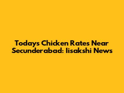 Today's Chicken Rates Near Secunderabad: Iisakshi News