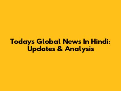 Today's Global News In Hindi: Updates & Analysis