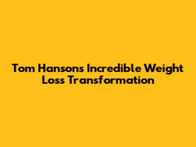Tom Hanson's Incredible Weight Loss Transformation
