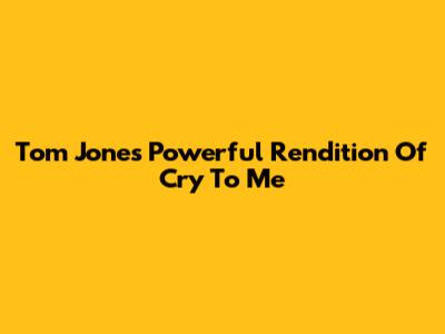 Tom Jones' Powerful Rendition Of 'Cry To Me'