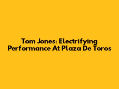 Tom Jones: Electrifying Performance At Plaza De Toros