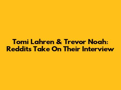 Tomi Lahren & Trevor Noah: Reddit's Take On Their Interview