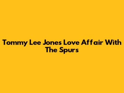Tommy Lee Jones' Love Affair With The Spurs