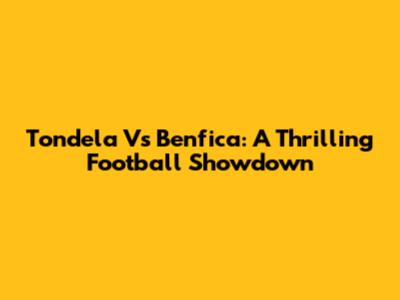 Tondela Vs Benfica: A Thrilling Football Showdown
