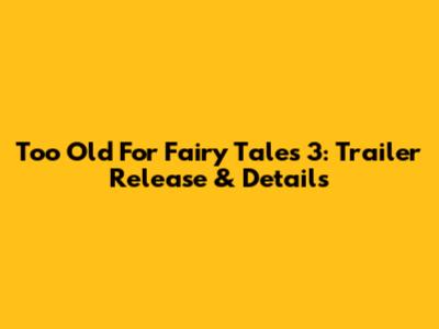 Too Old For Fairy Tales 3: Trailer Release & Details